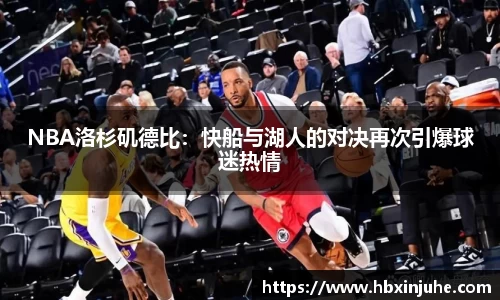 NBA洛杉矶德比：快船与湖人的对决再次引爆球迷热情